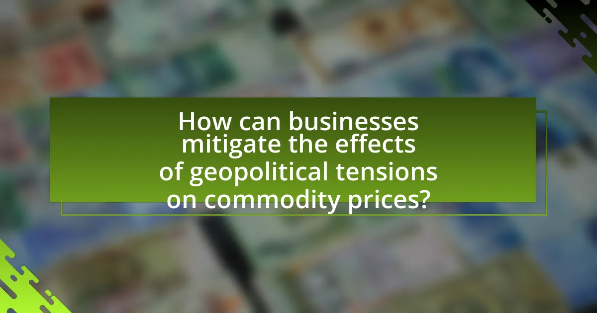 How can businesses mitigate the effects of geopolitical tensions on commodity prices?