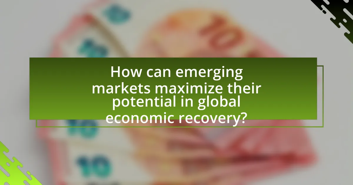 How can emerging markets maximize their potential in global economic recovery?