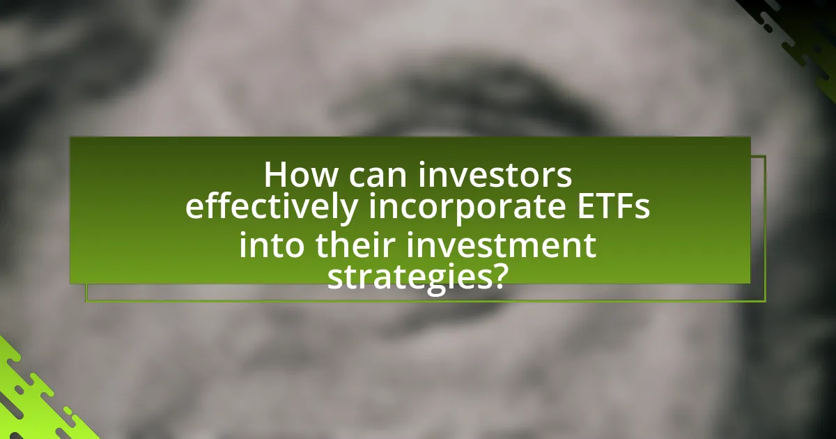 How can investors effectively incorporate ETFs into their investment strategies?
