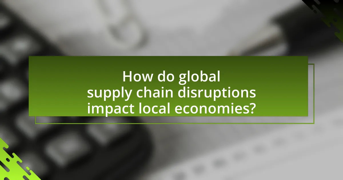 How do global supply chain disruptions impact local economies?