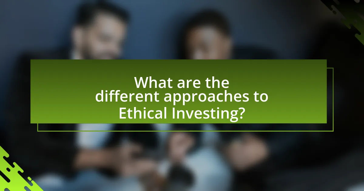 What are the different approaches to Ethical Investing?