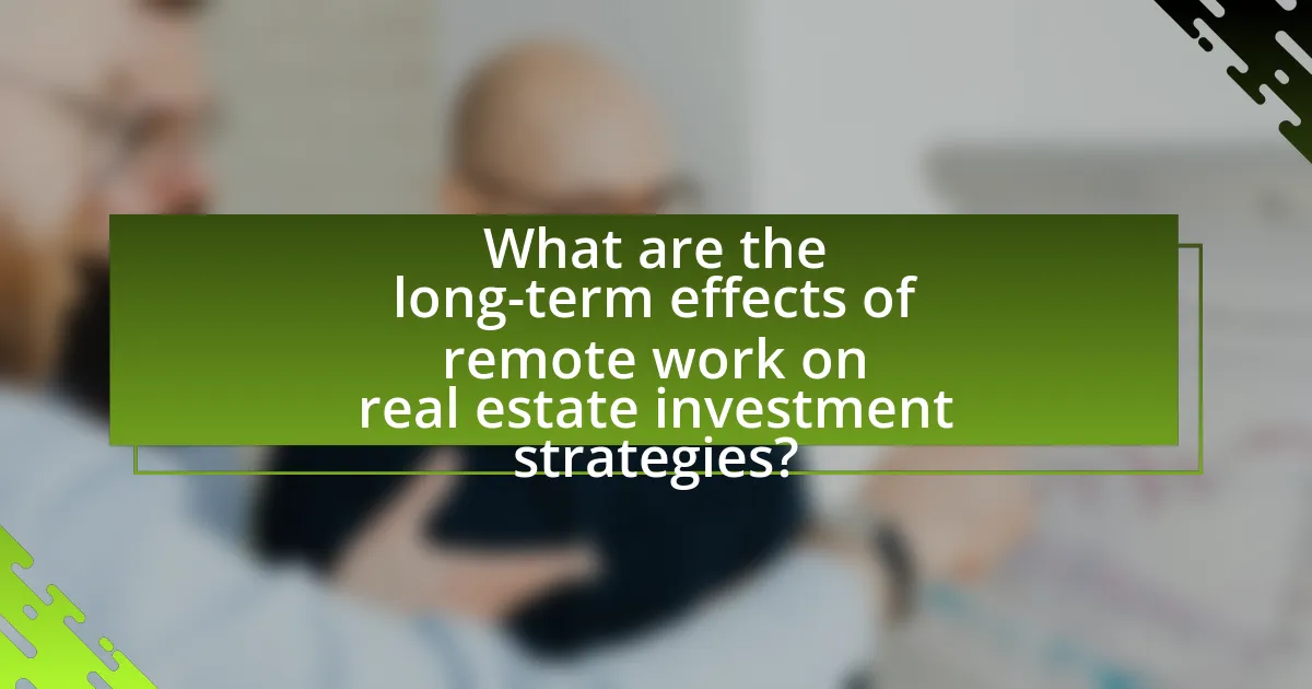 What are the long-term effects of remote work on real estate investment strategies?