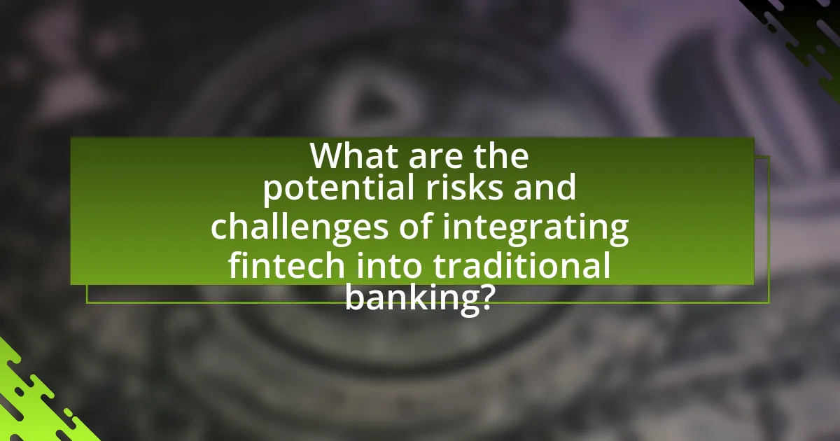 What are the potential risks and challenges of integrating fintech into traditional banking?