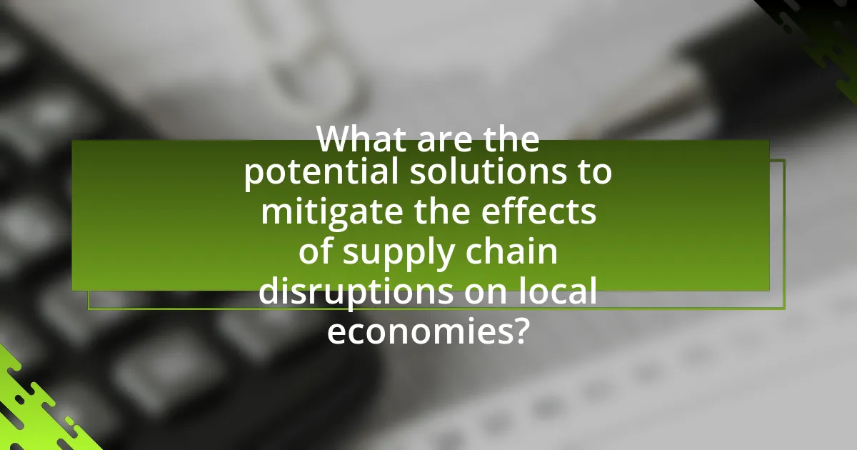 What are the potential solutions to mitigate the effects of supply chain disruptions on local economies?