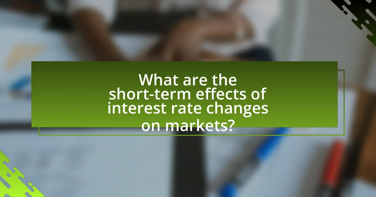 What are the short-term effects of interest rate changes on markets?