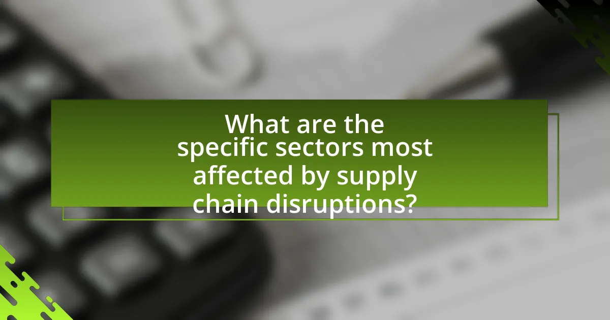 What are the specific sectors most affected by supply chain disruptions?