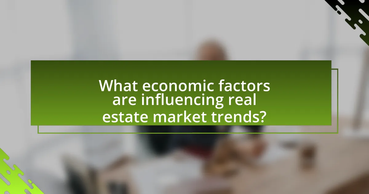 What economic factors are influencing real estate market trends?