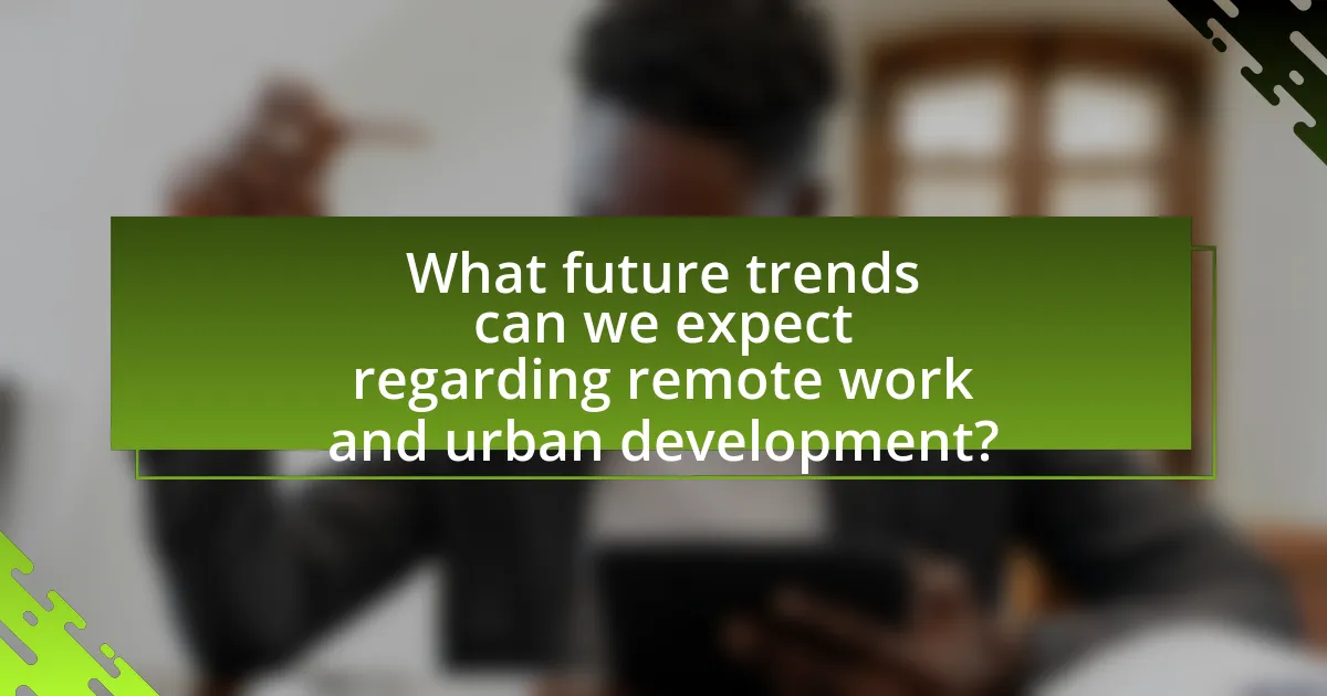What future trends can we expect regarding remote work and urban development?