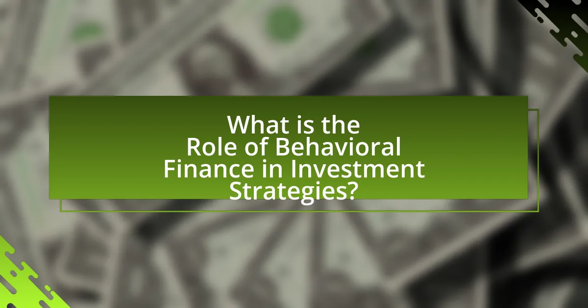 What is the Role of Behavioral Finance in Investment Strategies?