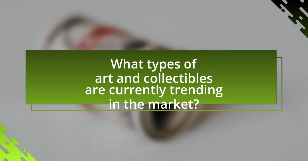 What types of art and collectibles are currently trending in the market?